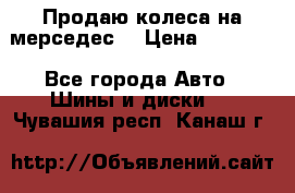 Продаю колеса на мерседес  › Цена ­ 40 000 - Все города Авто » Шины и диски   . Чувашия респ.,Канаш г.